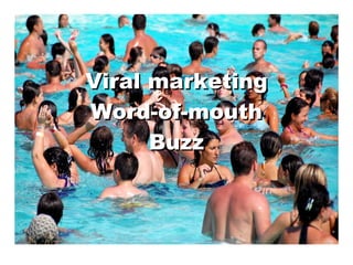 Viral marketing Word-of-mouth Buzz 