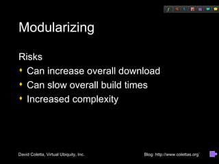 Modularizing Risks Can increase overall download Can slow overall build times Increased complexity 