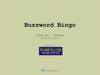 Buzzword Bingo
   English – German
     #rtweek2013 edition



        Courtesy of




         @tourBlogging
 