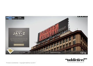 Private & Conﬁdential – Copyright Addictive Ltd 2011!
 