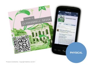 PHYSICAL!


Private & Conﬁdential – Copyright Addictive Ltd 2011!
 