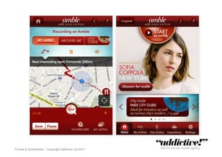 Private & Conﬁdential – Copyright Addictive Ltd 2011!
 
