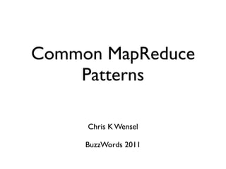 Common MapReduce
    Patterns

     Chris K Wensel

     BuzzWords 2011
 