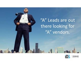 “A” Leads are out
there looking for
“A” vendors.
 