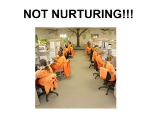 NOT NURTURING!!!
 