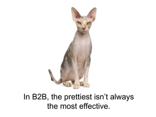 In B2B, the prettiest isn’t always
the most effective.
 