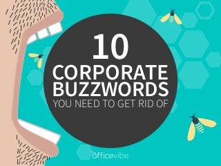 10
BUZZWORDS
YOU NEED TO GET RID OF
CORPORATE
 