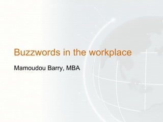 Buzzwords in the workplace Mamoudou Barry, MBA 