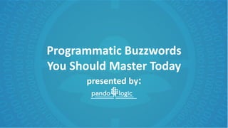 Programmatic Buzzwords
You Should Master Today
presented by:
 