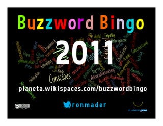 Buzzword Bingo
 2011
planeta.wikispaces.com/buzzwordbingo
@ r o n m a d e r
 