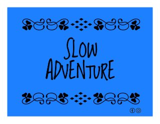 SLOW
ADVENTURE
qrFqr!
qrFqr!
 