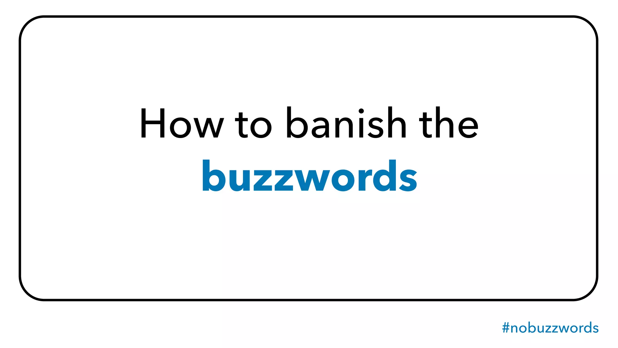 #nobuzzwords
How to banish the
buzzwords
 