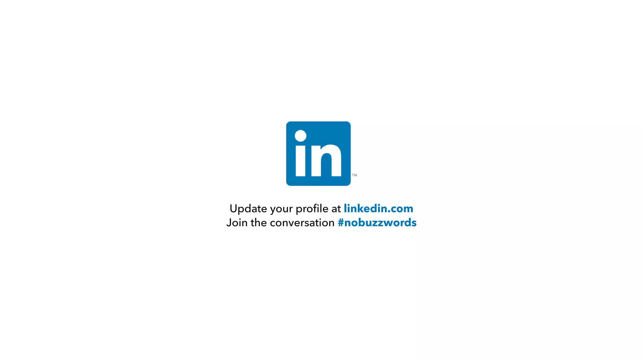Update your proﬁle at linkedin.com
Join the conversation #nobuzzwords
 