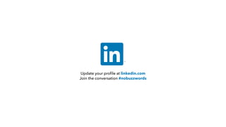 Update your proﬁle at linkedin.com
Join the conversation #nobuzzwords
 