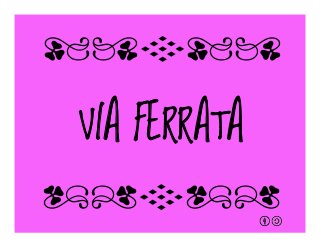 VIA FERRATA
qrFqr!
qrFqr!
 