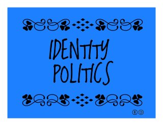 IDENTITY
POLITICS
qrFqr!
qrFqr!
 