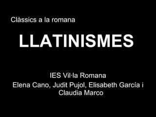 LLATINISMES ,[object Object],[object Object],Clàssics a la romana  
