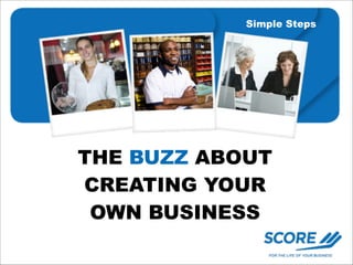 Simple Steps

THE BUZZ ABOUT
CREATING YOUR
OWN BUSINESS

 