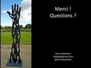 Merci !Questions ?Henri Kaufmanhipipip@gmail.com@henrikaufman