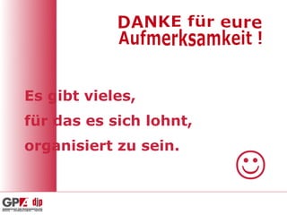 Es gibt vieles,
für das es sich lohnt,
organisiert zu sein.
                         
 