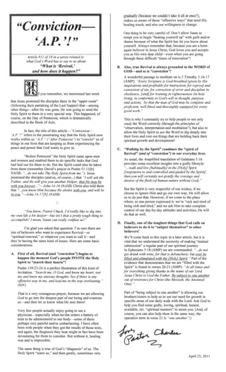 ,
•
relnelmOler. we mentioned last week
In ofthis article-"Conviction--
neltletratim! way that the now
in our lives that are keiepjng
and that God wants
"Before Pentecost" the came upon men
women and enabled them to do tasks that God
laid out for them do. But the could also be taken
rernelnb4~r David's prayer in Psalm 51:1
take Jesus
will ask the
=~== and will be
asked that I'm sure there are
ofbelievers who want to Revival--or
considerations.
whatever you want to can it-and
kind ofissues. Here are some basic
my anxious thc'u{?,f1ts.
and lead me in the
is a very courageous prayer, because we are ,;lIl,n.UT1no
God to go ofour and examine
us-and know what He sees there!
of
embarrassin:g. I have often
the results ofthose tests,
hear in fact have been
to consider. But without it, Jl.L"'~UUjl""
true ofGod's
then
with
let you know about
because you are born-
in Jesus God loves you and
dear child---even when you are
difficult "times
B. true Revival is {!rOlun~lIe(J in the WORD
c.
GOD-and so "conviction"!
wonderful passage to meditate is 2
God-breathed
one of the lOilU!Dest
believers to do to '~Sllblect
believers!
We'11 come back to this
that God calls on
1
 