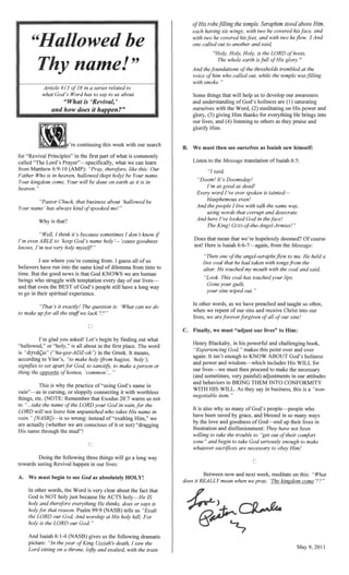 cOIltmlUH1Lg this week with search
ofwhat is CO.lnrrIOni)
what we can learn
thp'1"Pt.nr?' like this: Our
see where from. guess all ofus
run into the same kind ofdilemma from time to
news is that God KNOWS we are human
who with every ofour lives-
that even the BEST ofGod's still have a way
qUleS(jfOn is: 'What can we do
asked! Let's out what
" is all about in the first The word
in the Greek. It means,
,),
"".."""hr'':> ~~,.•,,~ .. -~-- God's name in
vain"-as '" 1r.·....nll'" comrIec:tmg it with worthless
...take the name
will not leave him Unl'JUfuslzea
wrong: instead
"'''',OTn,,,,... we are conscious ofit or
way
see God as ab!mHJtelly HOLY!
Some that will us to our awareness
and umlen;taIlIC1H1tg ofGod's holiness are
ourselves with the on His power
Him thanks for He into
hstemmg to others as and
B. We must see ourselves as Isaiah saw himself:
to the M~?SS£J$!e translation ofIsaiah
Him:
his ~""'''':'''''''''n'
makes this over and over
to KNOW ABOUT God's holiness
and power and wisdom-which includes His WILL
our lives-we must then make the necessary
"vau", •.uu,,",v, very in our attitudes
and behaviors to BRING THEM INTO CONFORMITY
WITH HIS WILL. As say in this is
also so many ofGod's who
have been saved grace, and blessed in so many ways
the love and ofGod--end up their lives
frustration and disillusionment: have been
take the trouble to
take
Between now and next
does REALLYmean when we pray,
9,
 