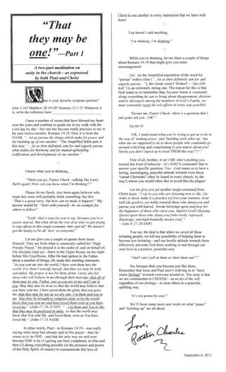 =====
at is your favorite "'V'-AP"~'
16? Matthew 28:19-20? Romans Whatever it
the reference here: ____________
what
His ,-,'''''',....,'''''''
nrTTI_~IU~ln believer who
S01nel:nulg ]ike this:
before His Crucifixion. After He had
made this statement:
sent them into the
In other Paul-in Romans 14:19-was
what Jesus had said in His He
wants us to be ONE-and that the way we will ever
be(;Ollle ONE our lives to I-lim and
the presence and power
to communicate this love of
to one in
them!
You
As the translation ofthe word for
"""!H'""I1""" makes clear ("...let us then and
the Greek word
one. The reason for this is that
"Excuse me, Pastor Chuck-there's a (Julest,ion
Go
First it isn't ME who's you
toward this kind ofbehavior-ifs GOD'S command! But
n,...."'."'t-..... QlueSnOJt1: Yes-God wants us have
~~""""'''""",,''',r. pea(~enu attitude towards even
"carnal Christians" found
whom would often like
see, the deal is that when
we kill any po!:;sit)iiilty
lITlta1tm!"l--anIO our hostile attitude towards them
PTT,P£'TnlPI'Il1 '......P'Il;'pn1h;:, God from our
at them
because then you become like them.
Remember that Jesus and Paul aren't us to "have
warm towards everyone around us. The issue is
we are commanded to CHOOSE-as act ofthe
fe{;~1l1l!fTS--l:0 treat others in a .....a.·:>r>a,h,1
We'll focus some more next week on what
and are all about.
 