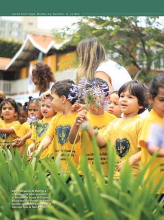 c o n f e r ê n c i a m u n d i a l s o b r e o c l i m a
Alguns dos alunos do Maternal 2,
da Supercreche Jesus, percorrem
as alamedas do bosque do Conjunto
Educacional Boa Vontade, na capital
paulista, e aprendem a reconhecer os
diferentes tipos de flores e frutos.
 