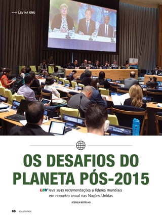 Os desafios do
planeta pós-2015LBV leva suas recomendações a líderes mundiais
em encontro anual nas Nações Unidas
JÉSSICA BOTELHO
LBV na ONU
66 BOA VONTADE
 