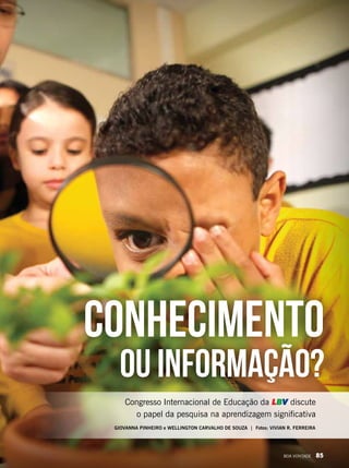 Congresso Internacional de Educação da LBV discute
o papel da pesquisa na aprendizagem significativa
GIOVANNA PINHEIRO e WELLINGTON CARVALHO DE SOUZA | Fotos: VIVIAN R. FERREIRA
ou informação?
Conhecimento
BOA VONTADE 85
 