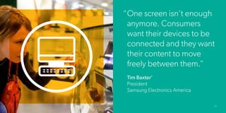 “ One screen isn’t enough
  anymore. Consumers
  want their devices to be
  connected and they want
  their content to mov...