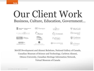 Our Client WorkBusiness, Culture, Education, Government…McGill Development and Alumni Relations, National Gallery of Canada, Canadian Museum of Science and Technology, Carleton Alumni, Ottawa University, Canadian Heritage Information Network, Virtual Museum of Canadawww.bv02.com all rights reserved 2010