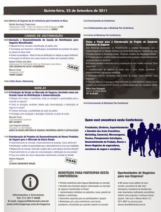 Quinta-feira, 22 de Setembro de 2011


08h50 Abertura do Segundo dia de Conferência pela Presidente de Mesa                           12h30 Encerramento da Conferência
     Natalia Noschese Fingermann
     Pesquisadora CEMF - Centro de Estudos em Microﬁnanças da FGV                              13h45 Credenciamento para o Workshop Pós-Conferência
     Coordenadora do BA de Relações Internacionais do SENAC

                        CANAIS DE DISTRIBUIÇÃO                                                 14h00 Início do Workshop Pós-Conferência:

09h00 Inovaçãoe Desenvolvimento de Canais de Distribuição para
     Seguros Massiﬁcados                                                                          Passo a Passo para a Estruturação do Projeto de Comércio
     • Mapeamento do mercado e identiﬁcação do público-alvo                                       Eletrônico de Seguros
     • Tecnologias que favorecem a distribuição e acessibilidade aos produtos de seguro           Este Workshop Apresentará os Procedimentos e Análises Necessárias para a
     às classes de baixa renda                                                                    Implementação de um Modelo Eletrônico de Comércio de Seguros, Passando por seus
     • Quebra de paradigmas - Novas formas de distribuição em relação ao seguro tradicional       Principais Desaﬁos e Obstáculos iniciais, Chegando à Análise dos Resultados Obtidos
     • Percepção da eﬁciência dos canais através da análise dos resultados obtidos                • Primeiros passos e análises iniciais necessárias para a criação e desenvolvimento de
                                                                                                  canais de comércio eletrônico
     Raquel Cristina dos Anjos
     Responsável Por Distribuição Direta na Distribuição Canal Banco                              • Principais desaﬁos e obstáculos para a implantação do novo modelo comercial. Como
     ITAU SEGUROS DE AUTO E RESIDÊNCIA                                       CAS                  superá-los?
                                                                                        E         • Estabelecimento de objetivos e metas para o novo projeto, garantindo o
     Marcos Couto
     Presidente & CEO                                                                             comprometimento das equipes envolvidas
     TEMPO ASSIST                                                                                 • Mudanças culturais necessárias para o início do projeto. Como minimizar seus
                                                                                                  impactos?
10h00 Coffee Break e Networking                                                                   • Promova melhorias e favoreça o desenvolvimento do canal eletrônico, através de um
                                                                                                  programa de acompanhamento eﬁciente, e análises inteligentes dos resultados obtidos
                                    VAREJO                                                        Milton Oyas Rodrigues
                                                                                                  Gerente de Middle Market
10h30 AEvolução do Varejo no Mercado de Seguros, Servindo como um                                 JLT do Brasil
     Grande Canal de Distribuição e Comercialização
     • Relação entre varejo x massiﬁcação. Quais as vantagens e oportunidades para o
     mercado de seguros?
                                                                                               18h00 Encerramento do Workshop Pós-Conferência
     • Quais os principais resultados obtidos pela comercialização e distribuição de
     seguros no varejo?
     • Produtos oferecidos e aceitabilidade por parte do público
     • Estratégias para divulgação e abordagem eﬁcientes no ponto de venda
     Marcelo Tomei
     Superintendente Comercial                                                                  Quem você encontrará nesta Conferência:
     BSP AFFINITY
     Jose Augusto Camargo
     Placement & Client Relation                                                                Presidentes, Diretores, Superintendentes
     BANCO DO BRASIL/DIRETORIA DE SEGUROS, PREVIDÊNCIA ABERTA E CAPITALIZAÇÃO                   e Gerentes das áreas Executivas,
                                                                                                Marketing, Comercial, Microsseguros,
11h30 Estruturação
                 de Projetos de Desenvolvimento de Novos Produtos
     de Seguro para o Mercado de Baixa Renda                                                    Técnica, Planejamento Estratégico,
     • Desenvolvimento do mercado x Desenvolvimento de produtos. Como alinhá-los?               Desenvolvimento de Produto, Riscos e
     • Identiﬁcação e análise de oportunidades para o desenvolvimento de uma nova modalidade    Novos Negócios de seguradoras,
     • Mapeamento do mercado. Onde está o público-alvo e como atingi-lo de forma eﬁciente?      corretoras de seguro e varejistas.
     • Desenvolvimento de um plano de comercialização e distribuição do novo produto
     • Faça uma análise dos riscos relacionados, favorecendo a tomada de decisão
     Rubens Nogueira
                                                                            CAS
     CEO                                                                             E
     CLASSIC INSURANCE BRASIL



                                                                  BENEFÍCIOS PARA PARTICIPAR DESTA                                      Oportunidades de Negócios


                             i
                                                                  CONFERÊNCIA:                                                          para sua Empresa!
                                                                  • Primeira conferência sobre Seguros Massiﬁcados no mercado           A IBC possui como público de seus
                                                                  • Reunião dos principais players relacionados ao mercado              eventos, executivos de alto nível
                                                                  de seguros massiﬁcados no Brasil                                      hierárquico, tomadores de decisão das
                                                                  • Apresentações divididas em palestras, cases, painéis de             mais importantes instituições securitárias.
       Informações e Inscrições:                                  debates e workshops                                                   Solicite uma proposta e conheça nossas
           Tel: (11) 3017-6888                                    • Descontos especiais para ex-participantes e grupos                  opções. Fale com o Ulisses Alves (11)
    E-mail: seguros@ibcbrasil.com.br                              • Workshops pré e pós-conferência, com temas                          3017-6807 ou escreva para
   www.informagroup.com.br/seguros                                inovadores, ministrados por grandes experts no assunto                ulisses.alves@ibcbrasil.com.br
 