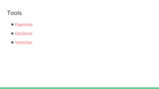 Tools
● Pagerduty
● OpsGenie
● VictorOps
 
