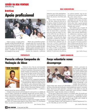 DA
VONTADE
LEGIÃO DA BOA VONTADE
www.lbv.org

BELO HORIZONTE/MG

NOTÍCIAS
NOTÍCIAS

J. Parmegiani

Apoio profissional

Todos os meses, a Legião da Boa
Vontade em Belo Horizonte/MG qualifica cerca de 80 pessoas para o mercado de trabalho por meio do curso de
informática, que é oferecido, diariamente, a moradores de comunidades
em situação de risco social.

Muitos são os benefícios proporcionados pela LBV na área de capacitação profissional. Além das aulas
na área, ela oferece módulos de habilidades e gestão, orientações sobre Espiritualidade no serviço e atuação voluntária nas empresas, e palestras

FORTALEZA/CE

educativas, que visam, principalmente, ao resgate da auto-estima dos milhares de pessoas socorridas pela
Obra.
Rosana Maria Starling Sobreira, 46 anos, aluna do curso de informática, sempre fez doações para
a LBV. Em dado momento, houve
uma mudança drástica no seu diaa-dia. Problemas sérios, de ordem
financeira, obrigaram-na a se desfazer de muitos bens e a procurar
uma nova fonte de renda. Foi nessa fase difícil de sua vida que encontrou o apoio que precisava na
Instituição. “Nesse período, fiquei
deprimida e lembrei-me da LBV.
Foi Deus que me guiou. Liguei, e,
na mesma hora, pediram que eu
fosse até o Centro Comunitário
conversar com a assistente social”,
destaca Rosana. “Por isso, agradeço a Deus, à LBV e ao Paiva Netto, porque a ajuda não foi apenas
material. Eu precisava de palavras

de conforto também. Aqui me deram dicas de como procurar trabalho, entre outras coisas.”
Rosana ainda ressalta outras
qualidades dos serviços prestados
pela Organização: “É um curso
muito sério, bom; a gente aprende
mesmo. O professor tem toda Boa
Vontade para ensinar”.
Vale lembrar que a Legião da
Boa Vontade ainda oferece à população cursos em várias especialidades, como auxiliar administrativo, cabeleireiro, manicure e pedicuro, e corte e costura. Para que
essas ações possam ser ampliadas
cada vez mais, a Instituição solicita o auxílio de Voluntários e doações em geral. O Centro Comunitário e Educacional da LBV na capital mineira está localizado na Av.
Cristiano Machado, 10.727, Planalto, tel. (31) 3494-3232.
(por Stella Souza)

CAMPO GRANDE/MS

Força voluntária vence
desemprego

Tendo em vista o fim da sexta Campanha
Nacional de Vacinação do Idoso, em 30 de abril,
o Centro Comunitário e Educacional da Legião
da Boa Vontade em Fortaleza/CE, em parceria
com o posto de saúde Luciano Torres de Melo,
realizou, no dia 28 de maio, um atendimento
especial aos maiores de 60 anos que ainda não
tinham sido vacinados.
Além desse serviço, a equipe da Unidade Básica de Assistência à Saúde da Família (Ubasf)
— formada pela dra. Maria de Lurdes Vasconcelos Queiroz, pela enfermeira Kátia Liana
Freitas Batalha e pela auxiliar de enfermagem
Marta Antônia Nascimento Mariano (com o
apoio de voluntários da LBV) — verificou a
pressão arterial das pessoas atendidas.
O objetivo dessa iniciativa da Instituição foi o de incentivar os cidadãos da
Terceira Idade a participar da campanha lançada pelo governo federal. A
gripe é especialmente perigosa para os mais velhos, já que o organismo deles
é mais vulnerável a essa doença, podendo levá-los à morte se houver complicações respiratórias, sobretudo os casos de pneumonia.
Quem quiser obter mais informações a respeito das atividades realizadas
pela LBV em Fortaleza pode dirigir-se à Rua Alziro Zarur, 275, Vila Manoel
Sátiro, ou entrar em contato pelo tel. (85) 484-3533.
(por Ivonizia Vieira)

Desde o princípio de
suas atividades, a Legião da
Boa Vontade sempre contou
com o apoio voluntário para
a construção de uma sociedade mais justa e solidária.
Maria Eunice de Lima, instrutora do curso de manicure no Centro Comunitário e
Educacional da LBV em
Campo Grande/MS, é um
exemplo dessa afirmativa.
Algum tempo atrás, passava por dificuldades e encontrou nas aulas na área
da beleza oferecidas pela Instituição a oportunidade para superar o momento
difícil. Inscreveu-se para participar e concluiu as sete etapas do curso de
cabeleireiro, manicure e pedicuro, conhecendo, assim, de perto o trabalho
desenvolvido. A partir de então, tornou-se voluntária.
Há três meses, Maria Eunice montou o seu próprio salão. Ela ressalta que
o apoio da Obra foi fundamental para o seu sucesso: “A qualidade do ensino
da LBV é igual ao de locais pagos. Os instrutores são qualificados, prestativos e comunicativos. Tudo o que aprendi foi aqui. Então, senti vontade de
devolver meu aprendizado. Agradeço a Deus e à LBV”.
Em Campo Grande, a LBV está situada na Av. General Nepomuceno Costa, 637, Vila Alba, tel. (67) 314-7300.
(por Analice Barcelá)

30 BOA VONTADE

15 de junho de 2004

João Areis

Parceria reforça Campanha de
Vacinação do Idoso

 