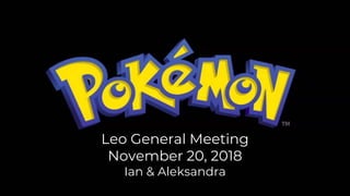 Leo General Meeting
November 20, 2018
Ian & Aleksandra
 