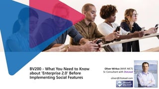 BV200 - What You Need to Know
about 'Enterprise 2.0' Before
Implementing Social Features
Oliver Wirkus (MVP, MCT)
Sr. Consultant with 2toLead
oliver@2tolead.com
 