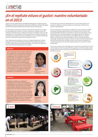 El Buen Vecino4 04/14
¿Quiénnohaescuchadoeldichoenlarepeticiónestáelgusto?Laexperienciadelos
trabajadores de Holcim Ecuador y los vecinos de las Plantas en el 2013, demuestran
queelentusiasmoquetodostuvimosenel2012,continuóelañopasado.
A nivel nacional, los primeros y últimos meses del año estuvieron marcados
por actividades que invitaron a nuestros voluntarios a trabajar a favor del
ambiente; reforestaciones en el Bosque Protector Cerro Blanco (vecino al CAP
Guayaquil) y en comunidades de Latacunga donde se sembraron árboles que
le brindan a la ciudadanía servicios ambientales, como: mejoramiento del aire,
sombra, climatización y retención de humedad en el suelo.
Estas reforestaciones también se hicieron en algunas laderas de la Planta
Guayaquil, como parte del Programa de gestión ambiental sostenible de
recursos. Todas estas acciones, apuntan a dejar a la ciudad de Guayaquil un
importante remanente de bosque seco tropical.
A través del eje de Únete en emprendimiento, más de 100 voluntarios se
animaron a dedicar su tiempo y talento en la formación de 987 niños y
jóvenes emprendedores.
Áreas de recreación como el parque La Madre de la comunidad de Chongón
y el parque de Nueva Esperanza de la comunidad del mismo nombre; las
escuelas República de Italia y Camilo Ponce Enríquez de Quito Norte, fueron
adecuadas para convertirse en lugares más seguros, gracias al trabajo en
equipo e integración de voluntarios y comunidades vecinas. Las tres R’s:
reduce, rehúsa y recicla, fueron aplicadas en Únete; los palets de Planta
Latacunga, utilizados para cargar y movilizar los sacos de cemento Rocafuerte,
ahora forman parte de las escuelas vecinas, como mesas de comedores es
un claro ejemplo de cómo reutilizar material puede ser muy útil en nuestra
cotidianidad.
En fin, son numerosas las actividades que se realizaron durante el 2013 con las
comunidades vecinas de nuestras Plantas y, gracias a este duro trabajo, el año
pasado contamos con la participación de 650 voluntarios en todas las Plantas
de Holcim Ecuador.
¡En el repitute estuvo el gusto!: nuestro voluntariado
en el 2013
Testimonios
Testimonios
Tanto los docentes como los padres de familia y
los estudiantes de la escuela Nueva Esperanza,
nos sentimos muy complacidos por el trabajo
realizado junto a los voluntarios de Holcim
Ecuador. Ellos han entregado su tiempo y su
conocimiento con nosotros, con la finalidad
de compartir su experiencia y prácticas en
seguridad, salud y gestión ambiental para
aplicarlas aquí, en la escuela, convirtiéndola en
un sitio más seguro. Esto nos motiva mucho a
seguir comprometidos y estar siempre prestos
a involucrarnos en los proyectos, mejorando
las condiciones de seguridad para nuestros
estudiantes y la comunidad en general.
Participar en Únete fue una experiencia
maravillosa; te hace crecer más como persona
compartiendo con los niños de la Unidad Educativa
Juan Montalvo, intercambiando conocimientos
sobre el entorno climático. Escucharlos y recibir sus
detalles hechos de material reciclado, fue genial.
También fue especial participar en la minga de
limpieza, pintura y arreglo de la misma escuela,
y contribuir en la mejora del establecimiento, lo
que se llevó a cabo con la participación de padres
de familia, profesores, alumnos y el equipo que
conformamos la Planta Cuenca y el área de
Responsabilidad Social Corporativa de nuestra
empresa.
Herla Tumbaco
Directora
EscuelaNuevaEsperanza
CAPGuayaquil
Paulina Ochoa
Voluntaria
PlantaCuenca
HolcimEcuador
Voluntarios en el norte de Quito, trabajando en la reutilización de los palets.
Antes Después
Los palets fueron transformados en mesas y bancos para la comunidad.
6,416Horas de
voluntariado en el
2013
650 Voluntarios
de Holcim Ecuador
a nivel nacional
6,500 Árboles
sembrados en las
reforestaciones en
todo el país
16 Escuelas intervenidas
con mingas y capacitaciones
en ambiente, educación,
seguridad y emprendimiento.
987Jóvenes y
niños participaron
en Únete en
emprendimiento
7 Provincias del país han sido
parte de Únete (Pichincha,
Cotopaxi, Tungurahua, Manabí,
Guayas, Azuay y El Oro).
 