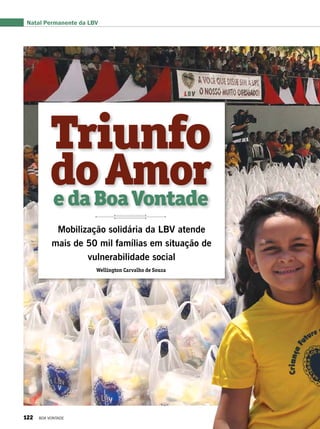 Triunfo
edaBoaVontade
doAmor
Natal Permanente da LBV
Mobilização solidária da LBV atende
mais de 50 mil famílias em situação de
vulnerabilidade social
Wellington Carvalho de Souza
122 BOA VONTADE
 