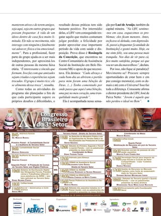 manterem ativos e de terem amigos,
sejaaqui,sejaemoutrosgruposque
possam frequentar. A vida de um
idoso dentro de casa fica muito li-
mitada. Ele não se movimenta, não
interage com ninguém e fatalmente
vai adoecer, física e/ou emocional-
mente”. Para a profissional, fazer
parte do grupo ajuda-os a ser mais
independentes, por aproximá-los
de outras pessoas da mesma faixa
etária. “Éinteressanteovínculoque
formam. Isso faz com que amizades
sejam criadas e experiências sejam
trocadas. O grupo é muito rico; ele
se alimenta dessa troca”, ressalta.
Como todas as atividades do
programa são planejadas a fim de
que cada participante supere os
próprios desafios e dificuldades, o
resultado dessas práticas tem sido
bastante positivo. Por intermédio
delas, a LBVvem conseguindo res-
gatar aquilo que muitos costumam
julgar perdido: a felicidade por
poder aproveitar esse importante
perío­do da vida com saúde e dis-
posição. Prova disso é Rosângela
da Conceição, que encontrou no
Centro Comunitário deAssistência
Social da Instituição em Belo Ho-
rizonte/MG o apoio de que necessi-
tava. Ela destaca: “Cada abraço e
cada bom-dia ao abrirem o portão
para mim foram uma bênção de
Deus. (...) Tenho comentado por
onde passo que aqui é uma bênção,
umapaz nomeucoração,umatran-
quilidade muito grande”.
Ela é acompanhada nessa sensa-
8h45 Abertura Solene
DR. MARCOS BIASIOLI
Primeiro Painel - A Contabilidade Social
e a Auditoria do Terceiro Setor
9h00 Contabilidade Social
MARCELO GONÇALVES
9h30 Auditoria do Terceiro Setor
DEMETRIO COKINOS
Segundo Painel - A Prestação de Contas
do Terceiro Setor aos Órgãos Públicos
10h00Sistema de Escrituração Digital
das Obrigações Fiscais, Previden-
ciárias e Trabalhistas (eSocial) – A
nova plataforma do SPED – tam-
bém aplicável ao Terceiro Setor
DANIEL BELMIRO FONTES
10h30 Coffee-break
11h00eSocial – Governança e Com-
plaince
ABDIAS MELO
Terceiro Painel - Direito do Terceiro Setor
11h30 As Relações do Ministério Público com
as Organizações do Terceiro Setor e as
Peculiaridades das Prestações de Contas
AIRTON GRAZZIOLI
12h00 Debates do Primeiro, Segundo e Tercei-
ro (parte) Painéis – com os palestrantes
presentes na mesa diretora
Coordenador da Mesa:
EDENO TEODORO TOSTES
12h30Intervalo para Almoço
13h30CEBAS da Assistência Social
ALESSANDRA LOPES GADIOLI
Direito do Terceiro Setor
14h00CEBAS da SAÚDE
CLEUSA RODRIGUES DA SILVEIRA BERNARDO
14h30CEBAS da EDUCAÇÃO
ENEIDA CARDOSO DE BRITTO CORRÊA
15h00Temas Polêmicos da Assistência So-
cial
MARCOS BIASIOLI
15h30 Debates dos assuntos tratados no 3º
Painel (tarde), com os palestrantes dis-
poníveis e presentes na mesa diretora.
Coordenador da Mesa:
MARCOS BIASIOLI
16h00Coffee-break
Quarto Painel
Mobilização de Recursos em prol do Terceiro
Setor
16h30Doações sociais de pessoas de alto
poder aquisitivo
MARCOS FLÁVIO CORRÊA AZZI
17h00Tecnologia Social para Impacto de
Larga Escala e Criação de Valor
Compartilhado - Case “Coletivo
Coca-Cola”
DANIELA REDONDO
17h30Gestão de Recursos no Mercado
Capitais como fonte de sustentabili-
dade do Terceiro Setor
EDIGIMAR ANTONIO MAXIMILIANO JUNIOR
18h00– Debates do Terceiro (parte) e Quarto
Painéis – com os palestrantes
presentes na mesa diretora
MODERADORA: SILVIA MARIA LOUZÃ NACCACHE
18h30Encerramento pelo Coordenador
Geral
Congresso
Brasileiro
do 3o
Setor
CongressoCongresso
do 3do 3
Realização:
Inscreva-se Já www.economica.com.brInscreva-se Já www.economica.com.br
MDS
MS
Direito | Auditoria | Contabilidade | CaptaçãodeRecursos 23 de maio de 2014 | Hotel Tivoli Mofarrej | Alameda Santos, 1.437 • São Paulo|SP • Brasil
Realização ApoiadoresPatrocínio Expositores
economica.com.br
ção por Luci deAraújo, também da
capital mineira. “Na LBV, sentimo-
-nos em casa, esquecemos os pro-
blemas; eles ficam menores. Antes,
eu ficava só deitada, com depressão.
Aí,passeiafrequentar[aunidadeda
Instituição] e gostei muito. Hoje, eu
me sinto feliz, sou uma pessoa mais
tranquila. Nos dias de vir para cá,
fico muito satisfeita, porque sei que
vouterumdiamaravilhoso”,declara.
Por isso, não fique aí parado(a)!
Movimente-se! Procure sempre
oportunidades de estar bem e em
paz consigo mesmo(a), com os de-
mais e até com o Universo! Isso faz
toda a diferença. Consoante afirma
odiretor-presidentedaLBV,Joséde
Paiva Netto: “Jovem é aquele que
não perdeu o ideal no Bem”.
 