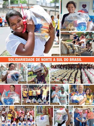 SOLIDARIEDADE DE NORTE A SUL DO BRASIL
NATAL PERMANENTE DA LBV
Aracaju/SEAnápolis/GO
Bauru/SP São José do Rio Preto/SP Uberaba/MG
Itabuna/BA
Campo Grande/MS
Sorocaba/SP
Piracicaba/SP
Aparecida de Goiânia/GO
Caruaru/PE João Pessoa/PB Manaus/AMCampinas/SP
Tatiane Oliveira
JoãoPreda
VâniaBandeira
GenivaldoMarquiza
ManoelAfonso
PatríciaSantos
LuziaRibeiro
CésarFaria
CésarFaria
VâniaBesse
JeanCarlos
SocorroLeão
EgezielCarlosManoelAfonso
 