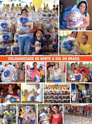 SOLIDARIEDADE DE NORTE A SUL DO BRASIL
NATAL PERMANENTE DA LBV
Inhumas/GO Glorinha/RSFortaleza/CE
Araraquara/SP Cachoeiro de Itapemirim/ES Cuiabá/MT
São Paulo/SP
Mogi das Cruzes/SP
Cascavel/PR
Nova Friburgo/RJ
Presidente Prudente/SP
Montes Claros/MG Palmas/TONiterói/RJFranca/SP
Vivian R. Ferreira
LeandroNunes
EgezielCarlos
LilianeCardoso
CésarFaria
FrancielidaSilva
GlautonNinomiya
DanieledeAlmeida
JoãoMiguel
FransinétFurtado
DaniloLima
AzelideSá
Divulgação
ThiagoFerreiraPriscillaAntunes
 