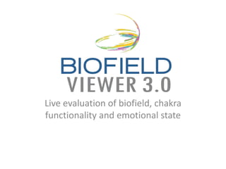 Live evaluation of biofield, chakra 
functionality and emotional state 
 