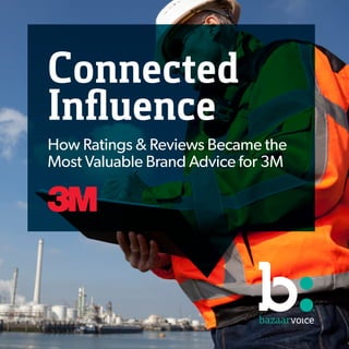How Ratings & Reviews Became the
Most Valuable Brand Advice for 3M
Connected
Influence
 