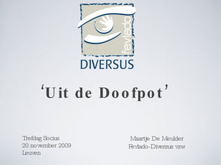 ‘ Uit de Doofpot’ ,[object Object],[object Object],[object Object],Maartje De Meulder Fevlado-Diversus vzw 