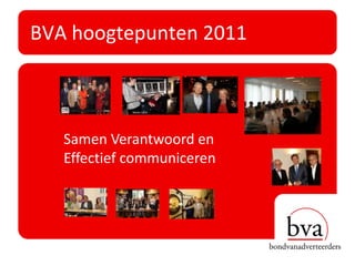 BVA hoogtepunten 2011



   Samen Verantwoord en
   Effectief communiceren
 