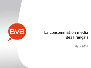 N° TU090
La consommation media
des Français
Mars 2014
 