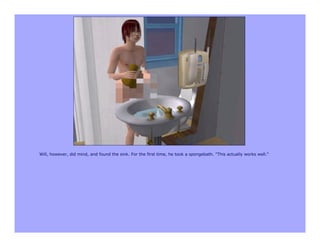 Will, however, did mind, and found the sink. For the first time, he took a spongebath. "This actually works well."
 