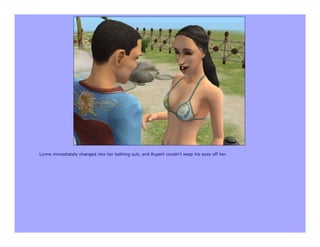 Lynne immediately changed into her bathing suit, and Rupert couldn't keep his eyes off her.
 