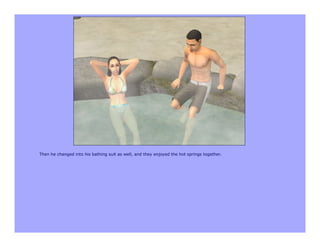 Then he changed into his bathing suit as well, and they enjoyed the hot springs together.
 